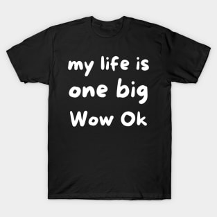 My life is one big Wow Ok T-Shirt